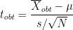 \[
t_{obt} = \frac{\overline{X}_{obt} - \mu}{s / \sqrt{N}}
\]