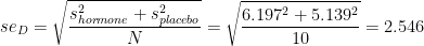 \[
se_{D} = \sqrt{\frac{s^{2}_{hormone} + s^{2}_{placebo}}{N}} = \sqrt{\frac{6.197^{2} + 5.139^{2}}{10}} = 2.546
\]