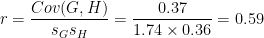 \[
r = \frac{Cov(G,H)}{s_{G}s_{H}} = \frac{0.37}{1.74 \times 0.36} = 0.59
\]