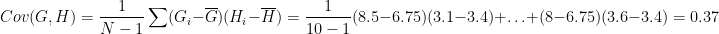 \[
Cov(G, H) = \frac{1}{N-1} \sum (G_{i}-\overline{G})(H_{i} - \overline{H}) = \frac{1}{10 -1}(8.5-6.75)(3.1-3.4) + \ldots + (8-6.75)(3.6-3.4) = 0.37
\]